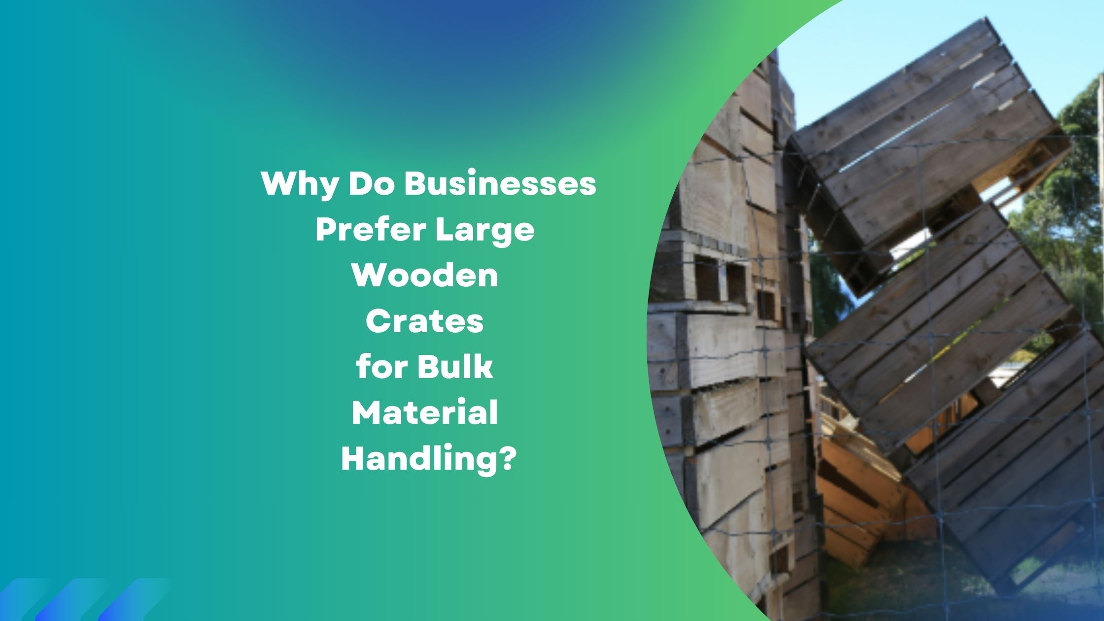 Why Do Businesses Prefer Large Wooden Crates for Bulk Material Handling?