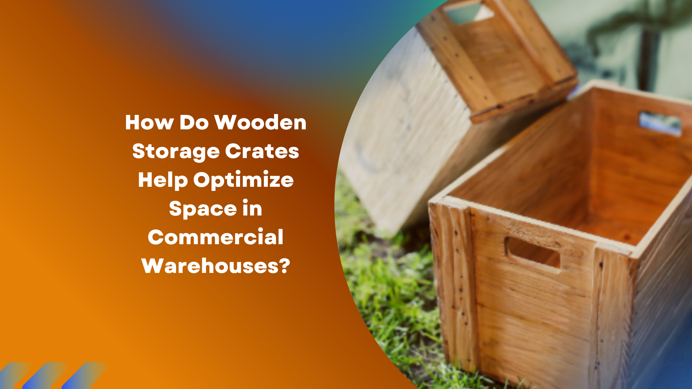 How Do Wooden Storage Crates Help Optimize Space in Commercial Warehouses?